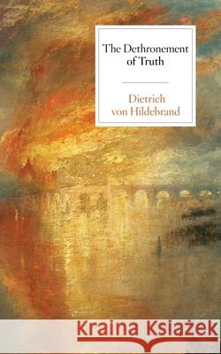 The Dethronement of Truth Dietrich Von Hildebrand 9781939773180 Hildebrand Press - książka