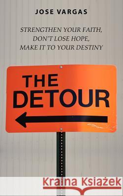 The Detour: Strengthen your faith, don't lose hope, make it to your destiny Vargas, Jose 9781479214310 Createspace - książka