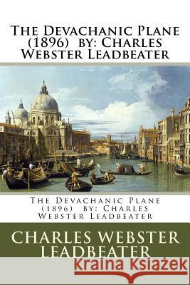 The Devachanic Plane (1896) by: Charles Webster Leadbeater Charles Webster Leadbeater 9781978157569 Createspace Independent Publishing Platform - książka