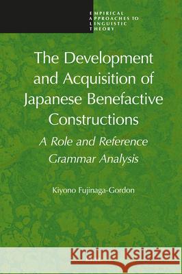 The Development and Acquisition of Japanese Benefactive Constructions: A Role and Reference Grammar Analysis Kiyono Fujinaga-Gordon 9789004691445 Brill - książka