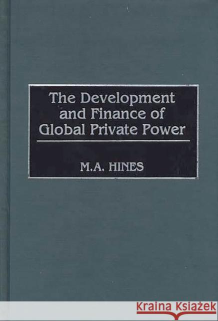 The Development and Finance of Global Private Power M. A. Hines Mary Alice Hines 9781567200713 Quorum Books - książka