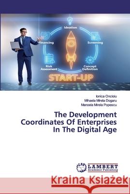The Development Coordinates Of Enterprises In The Digital Age Ionica Oncioiu, Mihaela Mirela Dogaru, Manoela Mirela Popescu 9786202553490 LAP Lambert Academic Publishing - książka