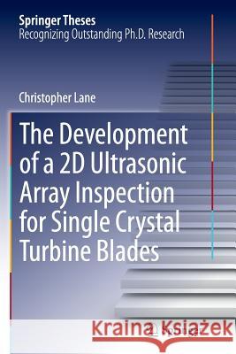 The Development of a 2D Ultrasonic Array Inspection for Single Crystal Turbine Blades Christopher Lane 9783319345109 Springer - książka