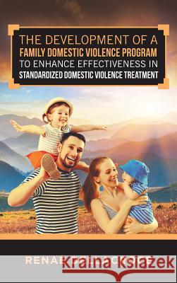 The Development of a Family Domestic Violence Program to Enhance Effectiveness in Standardized Domestic Violence Treatment Renae Dellacroce 9781640826571 Page Publishing, Inc. - książka
