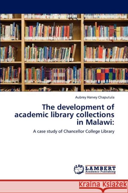 The development of academic library collections in Malawi Chaputula, Aubrey Harvey 9783847375548 LAP Lambert Academic Publishing AG & Co KG - książka