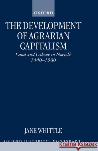 The Development of Agrarian Capitalism: Land and Labour in Norfolk 1440-1580 Whittle, Jane 9780198208426 Oxford University Press, USA - książka
