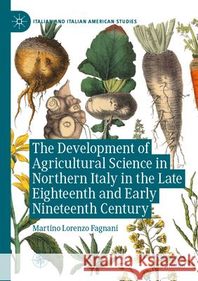 The Development of Agricultural Science in Northern Italy in the Late Eighteenth and Early Nineteenth Century Martino Lorenzo Fagnani 9783031206597 Springer International Publishing - książka