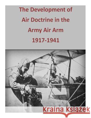 The Development of Air Doctrine in the Army Air Arm, 1917-1941 Office of Air Force History              U. S. Air Force 9781507774038 Createspace - książka