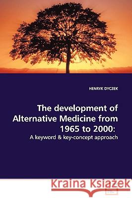 The development of Alternative Medicine from 1965 to 2000: A keyword & key-concept approach Dyczek, Henryk 9783639047394 VDM Verlag - książka