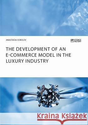 The Development of an E-Commerce Model in the Luxury Industry Anastasia Sobolev 9783956872525 Science Factory - książka