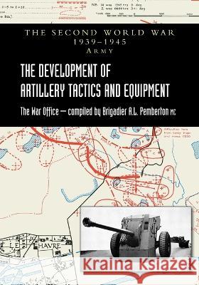 The Development of Artillery Tactics and Equipment: Official History Of The Second World War Army Brigadier A. L. Pemberton 9781783319961 Naval & Military Press - książka