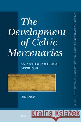 The Development of Celtic Mercenaries: An Anthropological Approach Luc Baray 9789004750111 Brill - książka