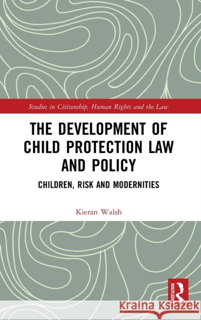 The Development of Child Protection Law and Policy: Children, Risk and Modernities Kieran Walsh 9780367276317 Routledge - książka