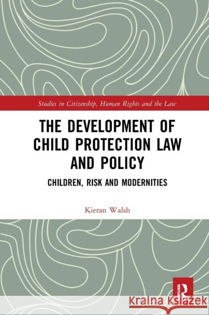 The Development of Child Protection Law and Policy: Children, Risk and Modernities Kieran Walsh 9781032237312 Routledge - książka