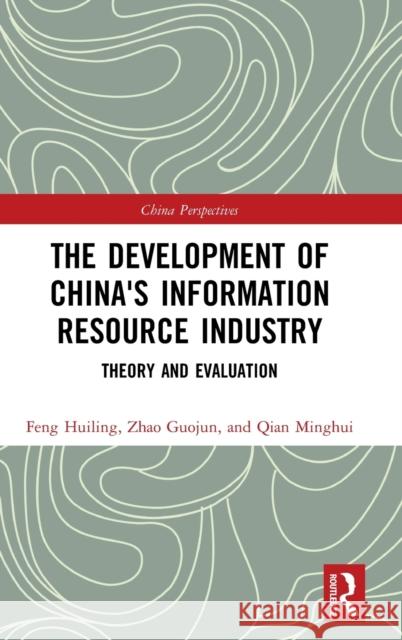 The Development of China's Information Resource Industry: Theory and Evaluation Huiling Feng Guojun Zhao Minghui Qian 9781138331952 Routledge - książka