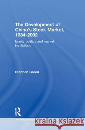 The Development of China's Stockmarket, 1984-2002: Equity Politics and Market Institutions Green, Stephen 9780415324663 Taylor & Francis - książka