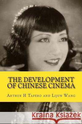 The Development of Chinese Cinema: 100 Years of Chinese Film Arthur H. Tafero Lijun Wang 9781491294215 Createspace - książka