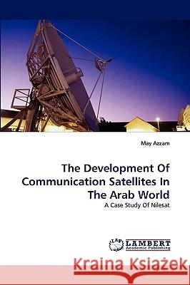 The Development of Communication Satellites in the Arab World May Azzam 9783838362564 LAP Lambert Academic Publishing - książka