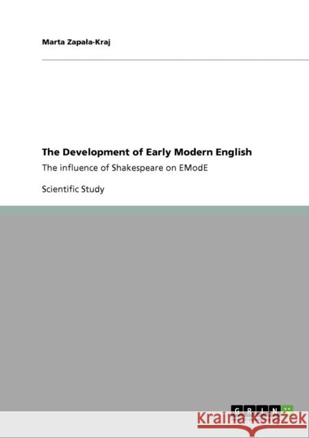 The Development of Early Modern English: The influence of Shakespeare on EModE Zapala-Kraj, Marta 9783640754564 Grin Verlag - książka