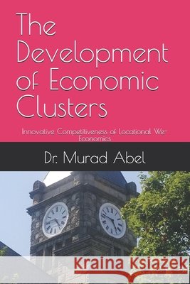 The Development of Economic Clusters: Innovative Competitiveness of Locational We-Economics Abel, Murad 9798264258282 Independently Published - książka