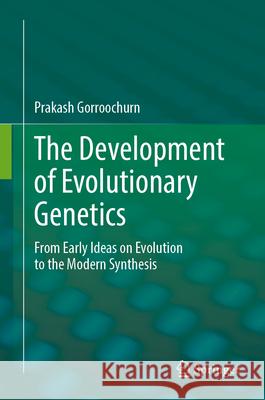 The Development of Evolutionary Genetics: From Early Ideas on Evolution to the Modern Synthesis Prakash Gorroochurn 9783031693731 Springer - książka