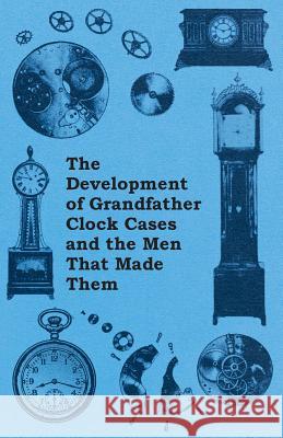 The Development of Grandfather Clock Cases and the Men That Made Them Anon 9781446529393 Richardson Press - książka