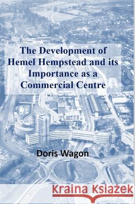 The Development of Hemel Hempstead and its Importance as a Commercial Centre Doris Wagon 9781794806467 Lulu.com - książka
