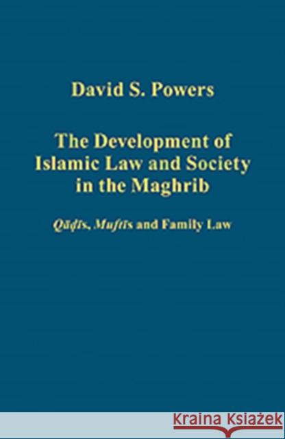 The Development of Islamic Law and Society in the Maghrib: Qadis, Muftis and Family Law Powers, David S. 9781409403708 Ashgate Publishing Limited - książka