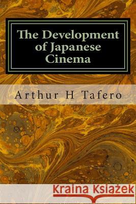 The Development of Japanese Cinema Arthur H. Tafero Lijun Wang 9781495360763 Createspace - książka