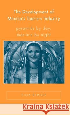 The Development of Mexico's Tourism Industry: Pyramids by Day, Martinis by Night Berger, D. 9781403966353 Palgrave MacMillan - książka