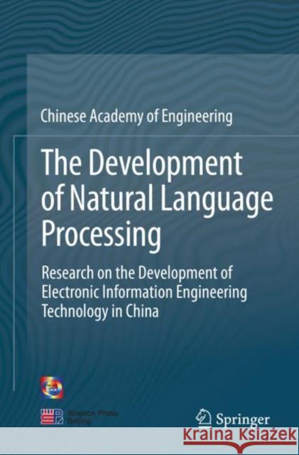 The Development of Natural Language Processing: Research on the Development of Electronic Information Engineering Technology in China China Info & Comm Tech Grp Corp 9789811619854 Springer - książka