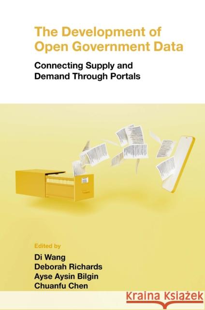 The Development of Open Government Data: Connecting Supply and Demand Through Portals Di Wang (Wuhan University, China), Deborah Richards (Macquarie University, Australia), Ayse Aysin Bilgin (Macquarie Univ 9781802623161 Emerald Publishing Limited - książka