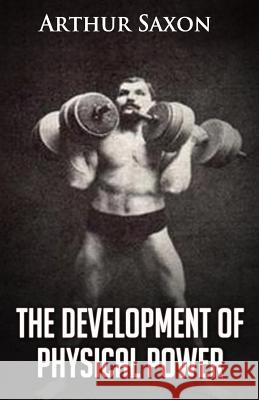 The Development of Physical Power Arthur Saxon 9781466466203 Createspace - książka