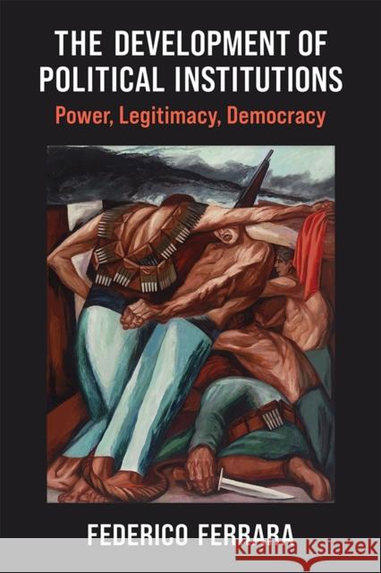 The Development of Political Institutions: Power, Legitimacy, Democracy Federico Ferrara 9780472038985 University of Michigan Press - książka