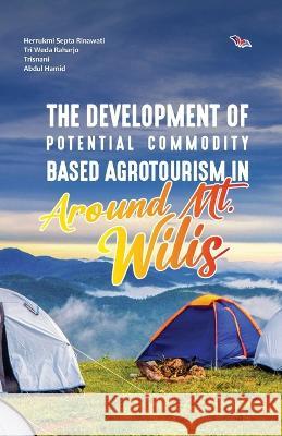 The Development of Potential Commodity Based Agrotourism in Around Mt. Wilis Herrukmi Septa Rinawati Tri Weda Raharjo Trisnani Abdu 9781636407760 White Falcon Publishing - książka