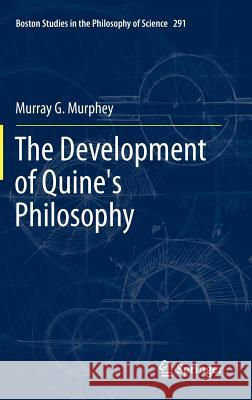 The Development of Quine's Philosophy Murray G. Murphey   9789400724235 Springer - książka