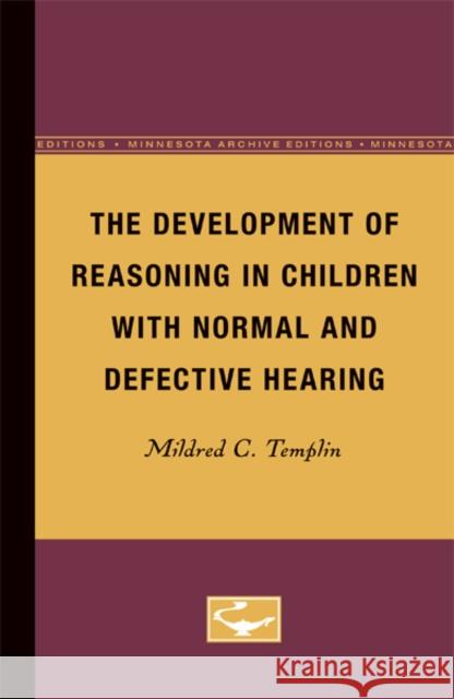 The Development of Reasoning in Children with Normal and Defective Hearing: Volume 24 Templin, Mildred 9780816672103 University of Minnesota Press - książka
