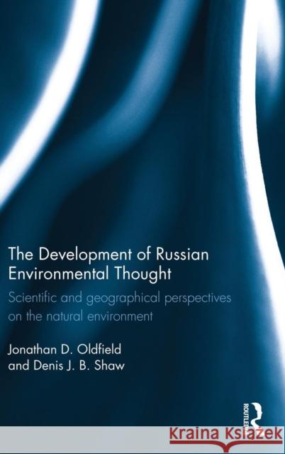 The Development of Russian Environmental Thought: Scientific and Geographical Perspectives on the Natural Environment Jonathan Oldfield Denis J. B. Shaw 9780415580595 Routledge - książka