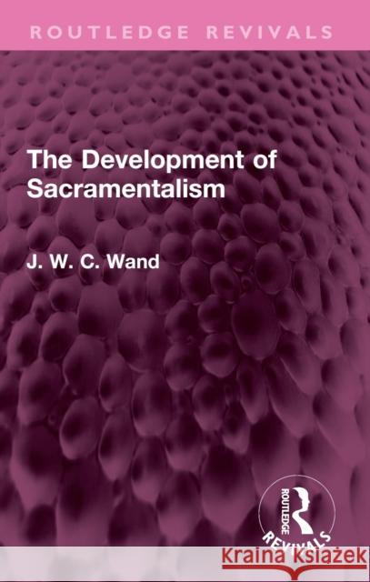 The Development of Sacramentalism J. W. C. Wand 9781032735054 Routledge - książka
