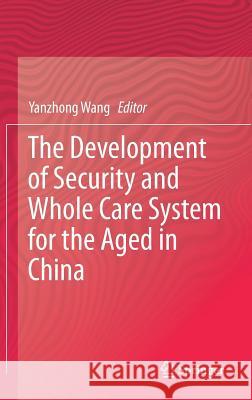 The Development of Security and Whole Care System for the Aged in China Yanzhong Wang 9789811064807 Springer - książka