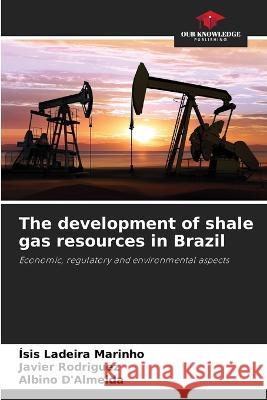 The development of shale gas resources in Brazil Isis Ladeira Marinho Javier Rodriguez Albino D'Almeida 9786206281160 Our Knowledge Publishing - książka