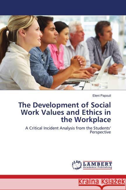 The Development of Social Work Values and Ethics in the Workplace : A Critical Incident Analysis from the Students' Perspective Papouli, Eleni 9783659900198 LAP Lambert Academic Publishing - książka