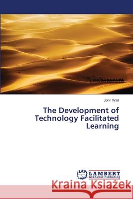 The Development of Technology Facilitated Learning Wall, John 9783659503061 LAP Lambert Academic Publishing - książka