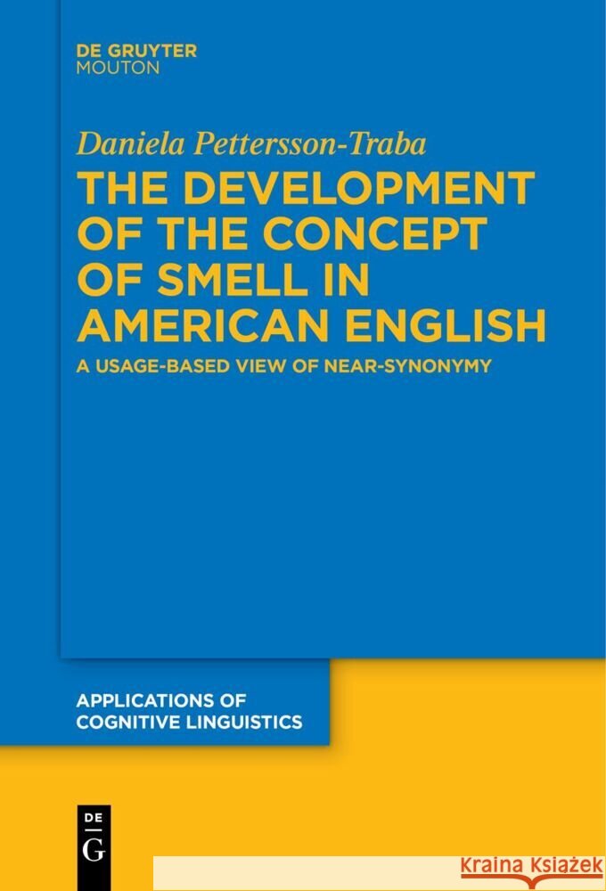 The Development of the Concept of Smell in American English: A Usage-Based View of Near-Synonymy Daniela Pettersson-Traba 9783111631820 de Gruyter Mouton - książka