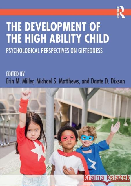 The Development of the High Ability Child: Psychological Perspectives on Giftedness Erin M. Miller Michael S. Matthews Dante D. Dixson 9780367458027 Routledge - książka