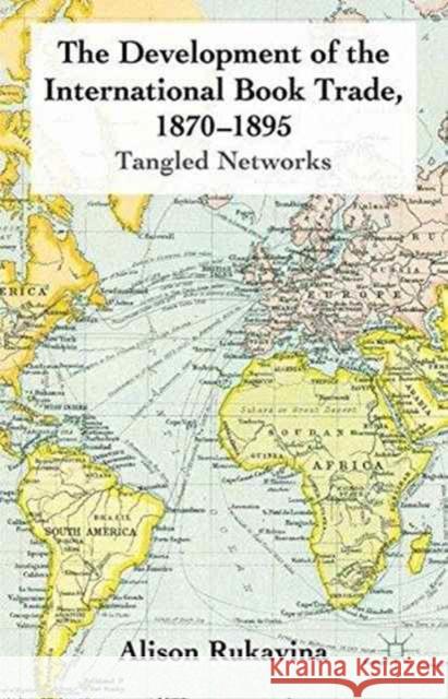 The Development of the International Book Trade, 1870-1895: Tangled Networks Rukavina, A. 9781349324958 Palgrave Macmillan - książka