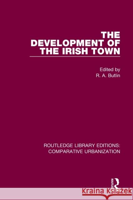 The Development of the Irish Town R. A. Butlin 9780367771348 Routledge - książka