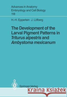 The Development of the Larval Pigment Patterns in Triturus Alpestris and Ambystoma Mexicanum Epperlein, Hans-Henning 9783540516729 Not Avail - książka