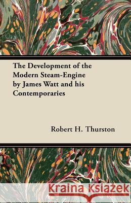 The Development of the Modern Steam-Engine by James Watt and His Contemporaries Robert H. Thurston 9781447446880 Davidson Press - książka