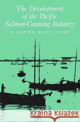 The Development of the Pacific Salmon-Canning Industry: A Grown Man's Game Diane Newell 9780773507173 McGill-Queen's University Press - książka